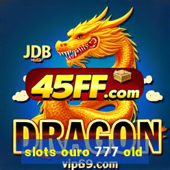 slots ouro 777 old